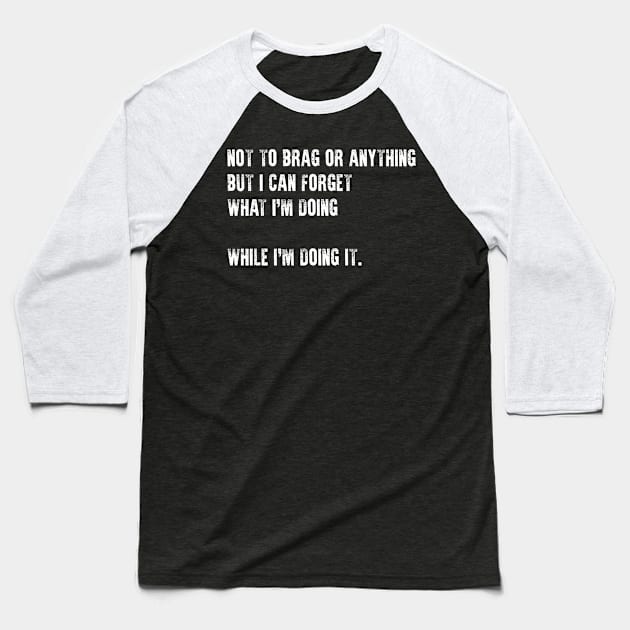 Funny Tee Not To Brag Or Anything Can Forget What Doing Baseball T-Shirt by celeryprint